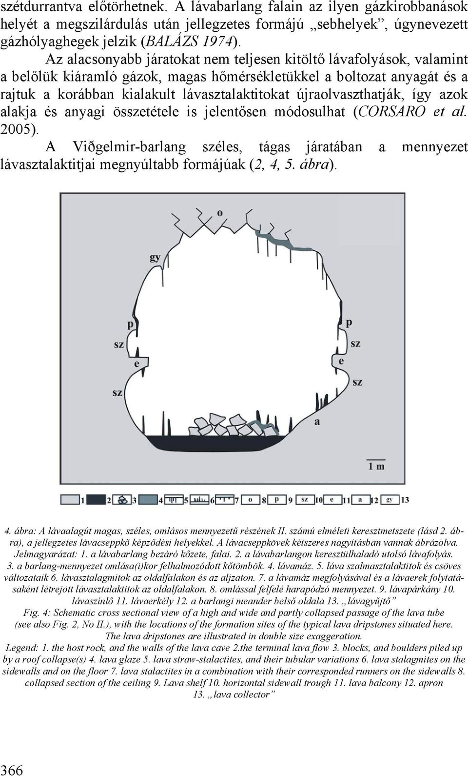 újraolvaszthatják, így azok alakja és anyagi összetétele is jelentősen módosulhat (CORSARO et al. 2005).