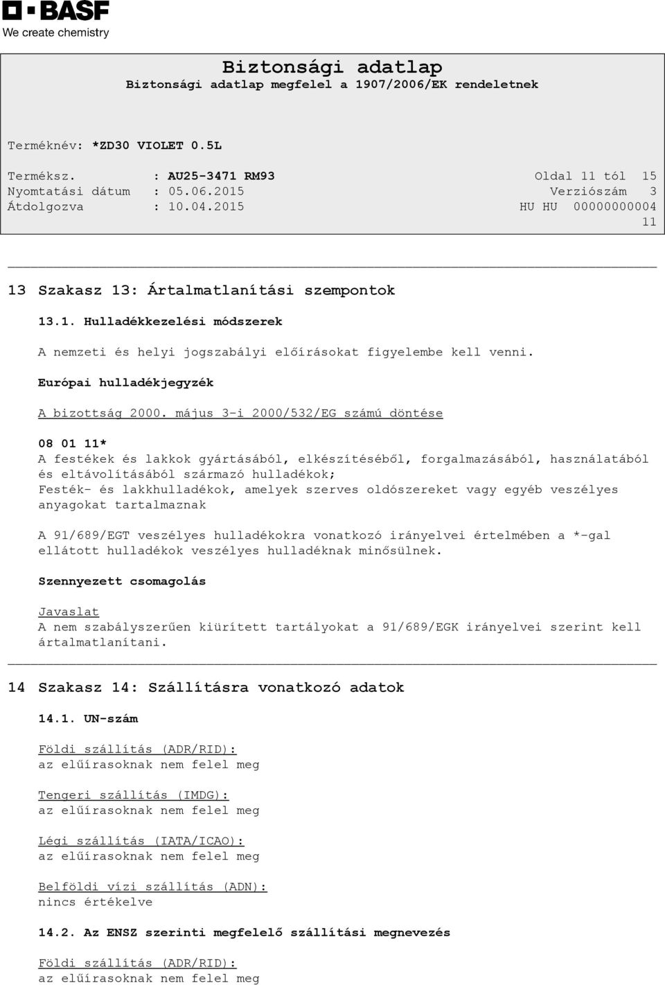 május 3-i 2000/532/EG számú döntése 08 01 11* A festékek és lakkok gyártásából, elkészítéséből, forgalmazásából, használatából és eltávolításából származó hulladékok; Festék- és lakkhulladékok,