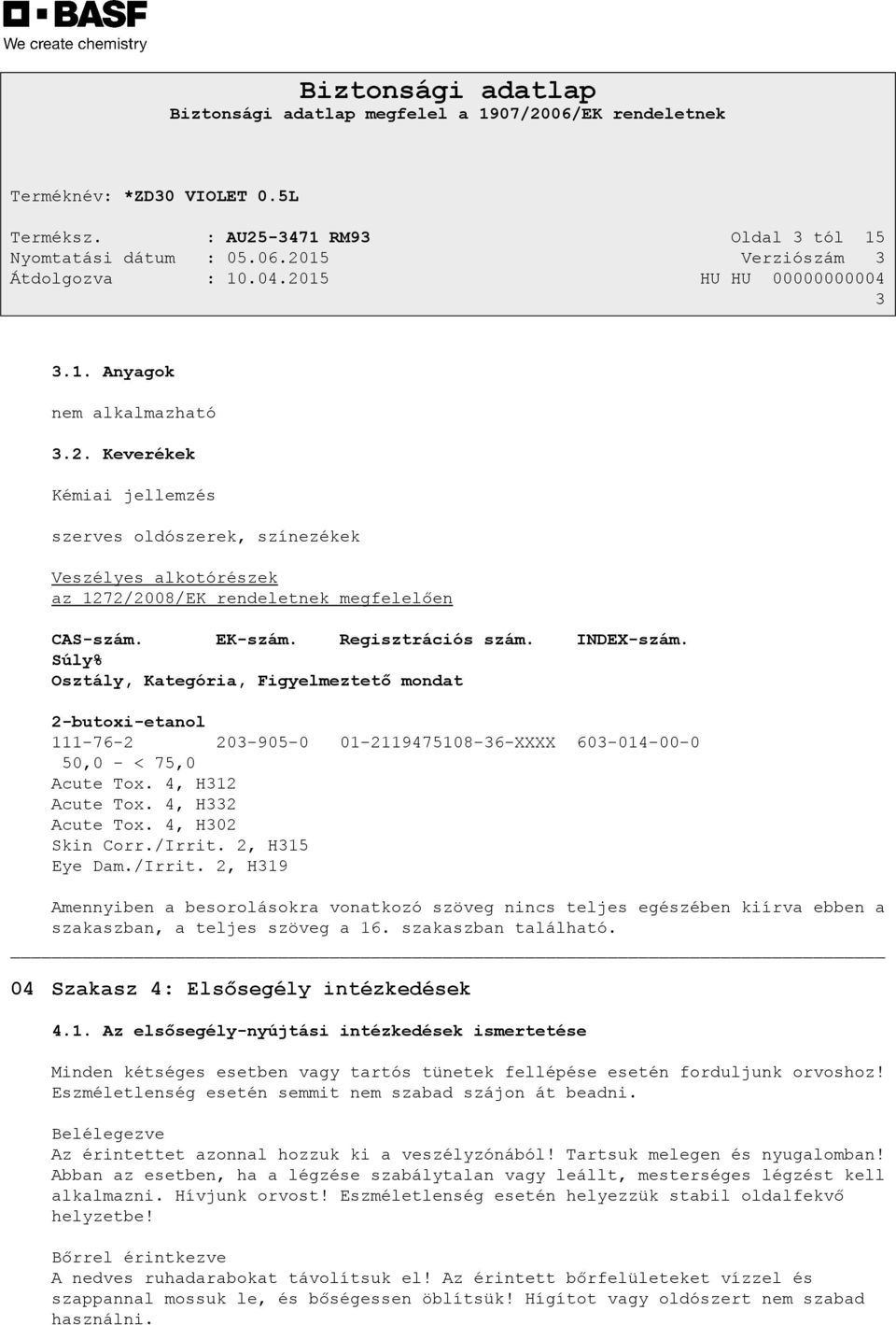 4, H312 Acute Tox. 4, H332 Acute Tox. 4, H302 Skin Corr./Irrit. 2, H315 Eye Dam./Irrit. 2, H319 Amennyiben a besorolásokra vonatkozó szöveg nincs teljes egészében kiírva ebben a szakaszban, a teljes szöveg a 16.