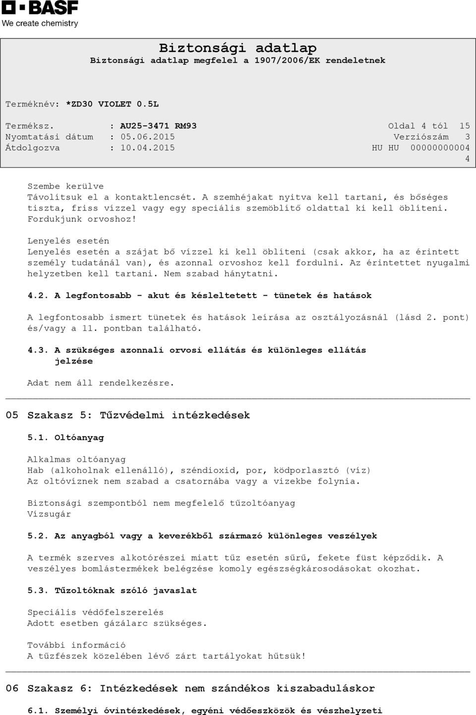 Lenyelés esetén Lenyelés esetén a szájat bő vízzel ki kell öblíteni (csak akkor, ha az érintett személy tudatánál van), és azonnal orvoshoz kell fordulni.