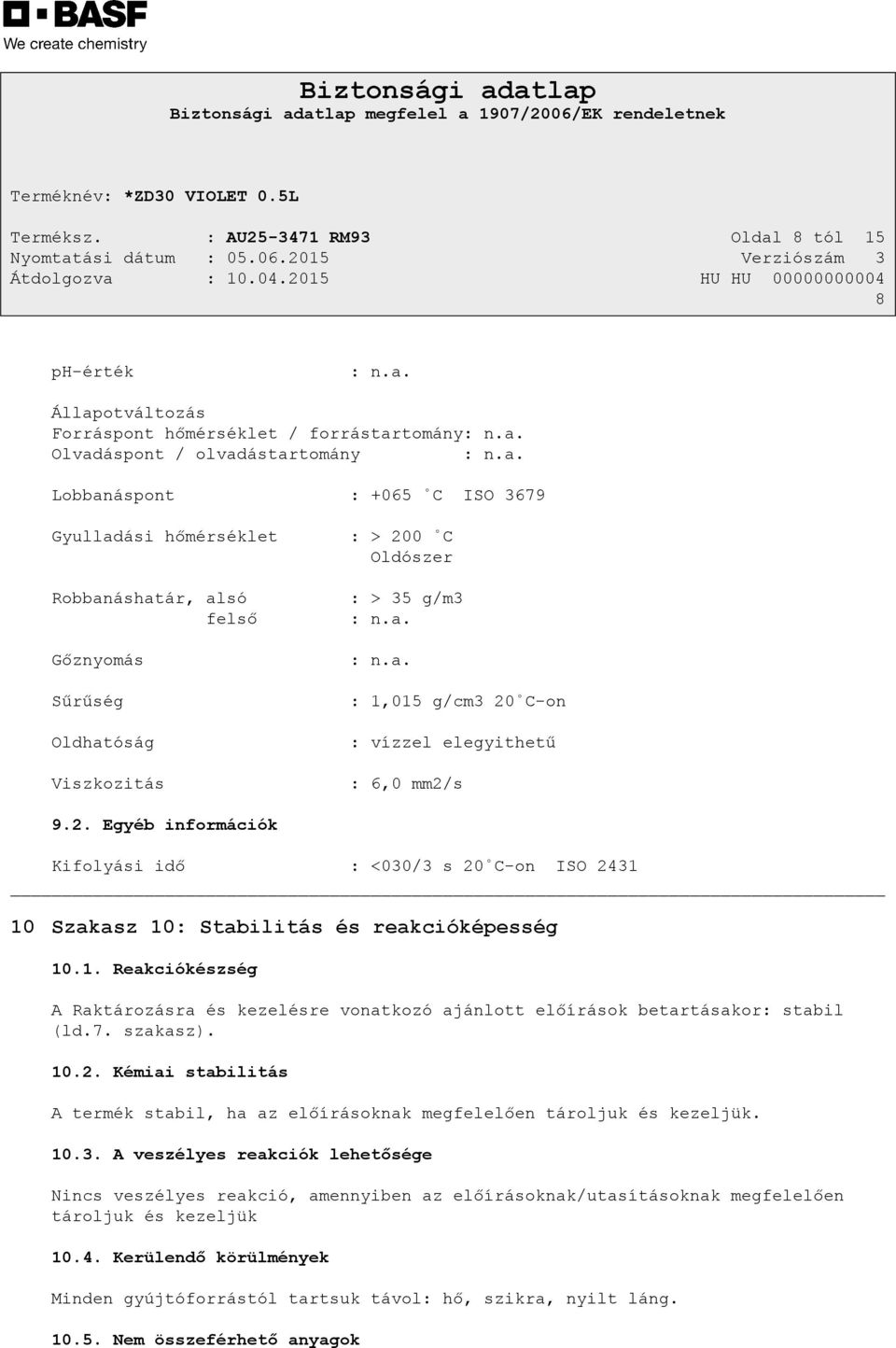 7. szakasz). 10.2. Kémiai stabilitás A termék stabil, ha az előírásoknak megfelelően tároljuk és kezeljük. 10.3.