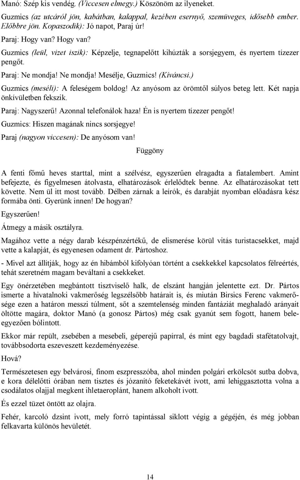 ) Guzmics (meséli): A feleségem boldog! Az anyósom az örömtől súlyos beteg lett. Két napja önkívületben fekszik. Paraj: Nagyszerű! Azonnal telefonálok haza! Én is nyertem tízezer pengőt!