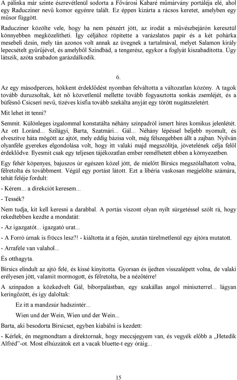 Így céljához röpítette a varázslatos papír és a két pohárka mesebeli dzsin, mely tán azonos volt annak az üvegnek a tartalmával, melyet Salamon király lepecsételt gyűrűjével, és amelyből Szindbád, a