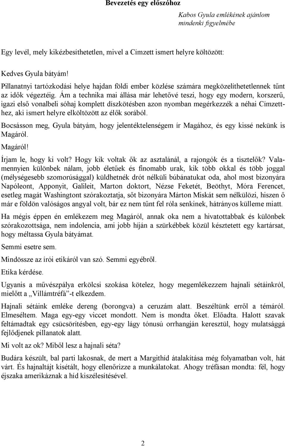 Ám a technika mai állása már lehetővé teszi, hogy egy modern, korszerű, igazi első vonalbeli sóhaj komplett díszkötésben azon nyomban megérkezzék a néhai Címzetthez, aki ismert helyre elköltözött az