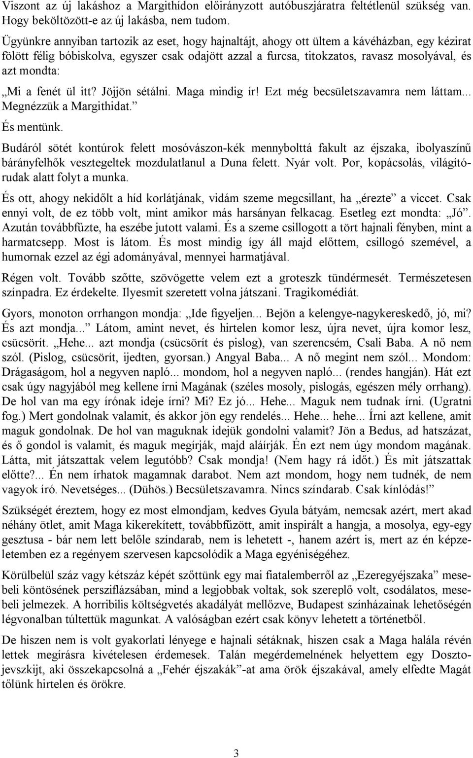 mondta: Mi a fenét ül itt? Jöjjön sétálni. Maga mindig ír! Ezt még becsületszavamra nem láttam... Megnézzük a Margithidat. És mentünk.