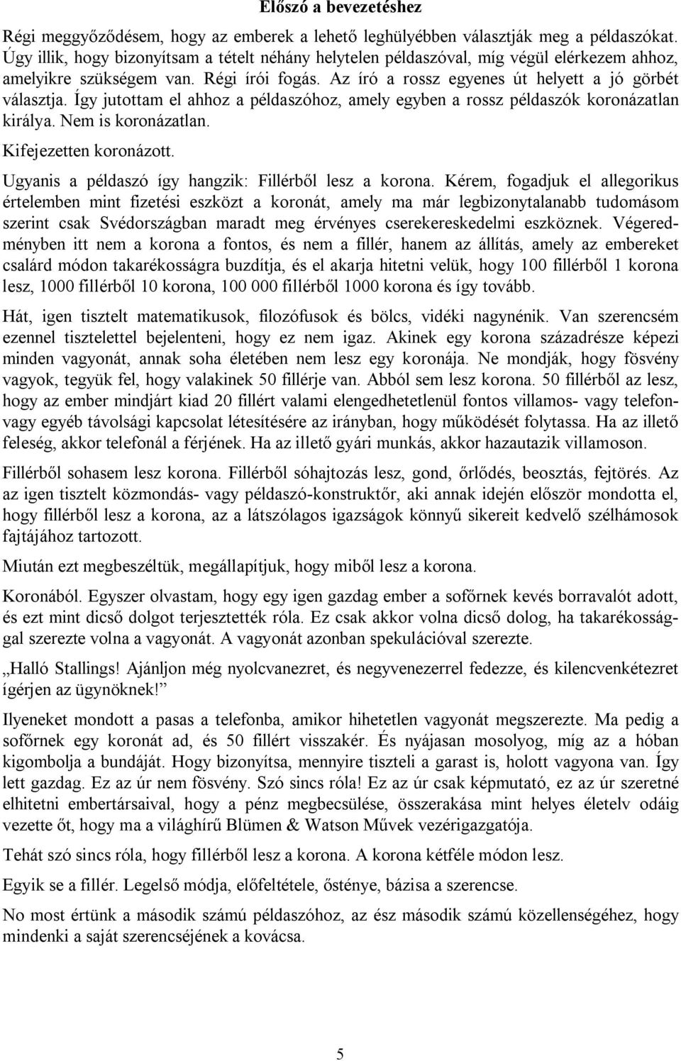 Így jutottam el ahhoz a példaszóhoz, amely egyben a rossz példaszók koronázatlan királya. Nem is koronázatlan. Kifejezetten koronázott. Ugyanis a példaszó így hangzik: Fillérből lesz a korona.