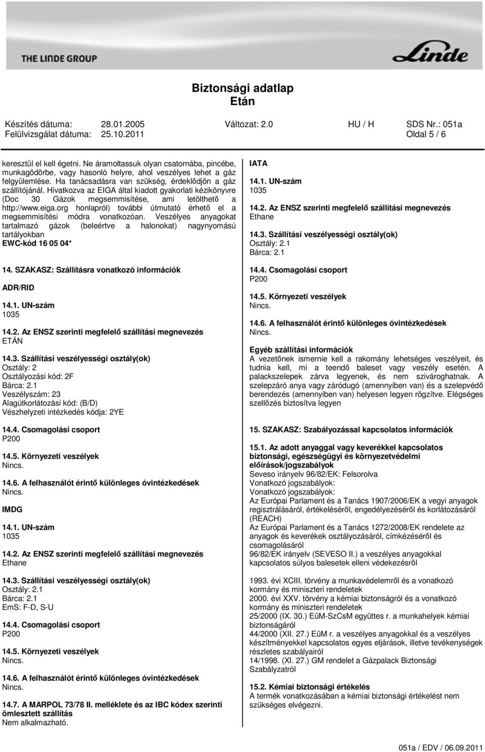 org honlapról) további útmutató érhet el a megsemmisítési módra vonatkozóan. Veszélyes anyagokat tartalmazó gázok (beleértve a halonokat) nagynyomású tartályokban EWC-kód 16 05 04* 14.