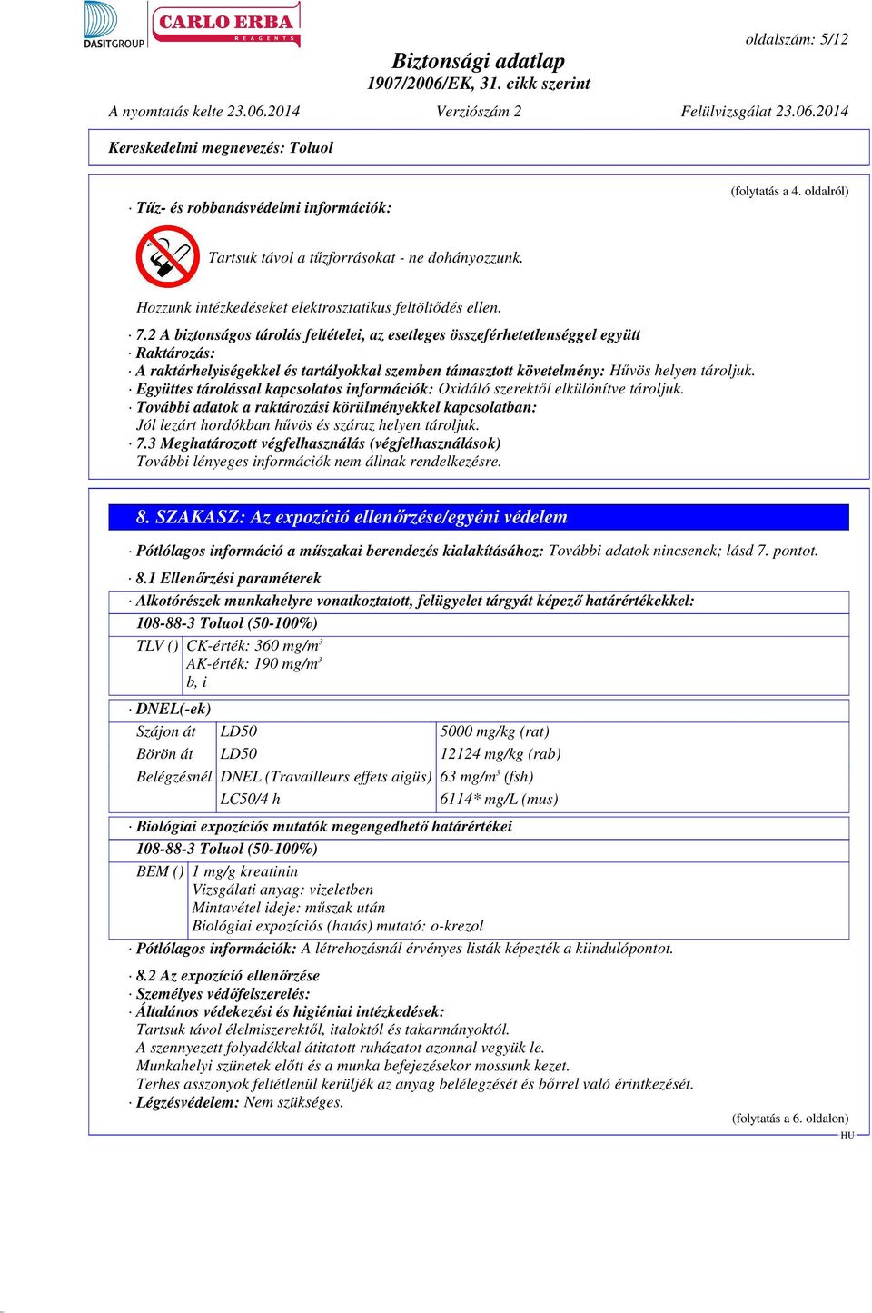 Együttes tárolással kapcsolatos információk: Oxidáló szerektől elkülönítve tároljuk. További adatok a raktározási körülményekkel kapcsolatban: Jól lezárt hordókban hűvös és száraz helyen tároljuk. 7.