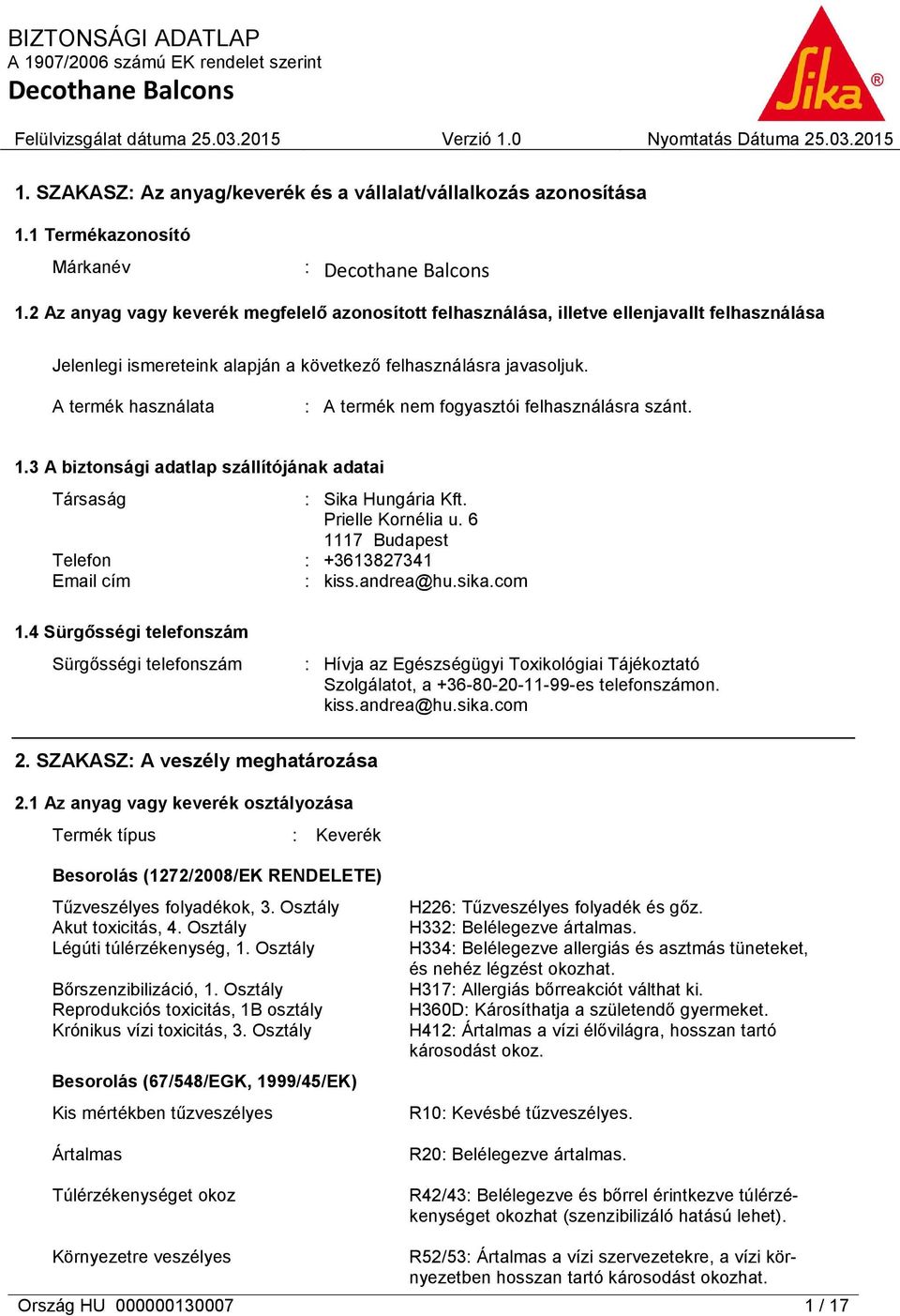 A termék használata : A termék nem fogyasztói felhasználásra szánt. 1.3 A biztonsági adatlap szállítójának adatai Társaság : Sika Hungária Kft. Prielle Kornélia u.