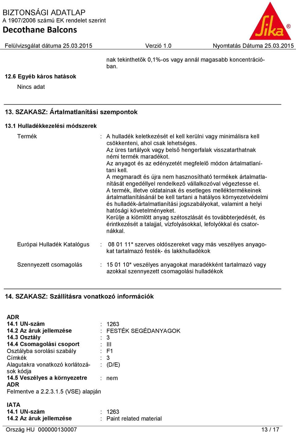 Az üres tartályok vagy belső hengerfalak visszatarthatnak némi termék maradékot. Az anyagot és az edényzetét megfelelő módon ártalmatlanítani kell.