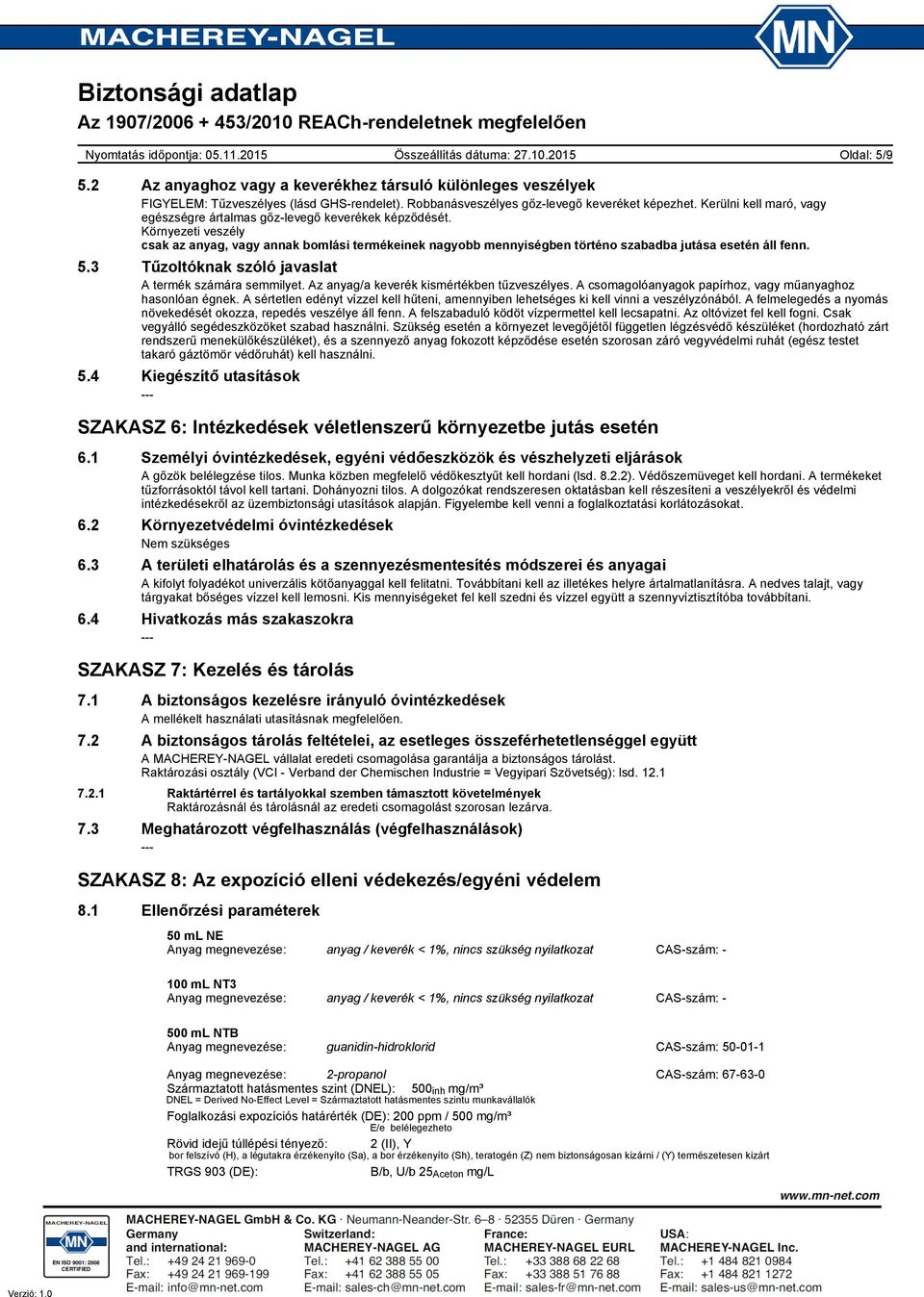 Környezeti veszély csak az anyag, vagy annak bomlási termékeinek nagyobb mennyiségben történo szabadba jutása esetén áll fenn. 5.3 Tűzoltóknak szóló javaslat A termék számára semmilyet.