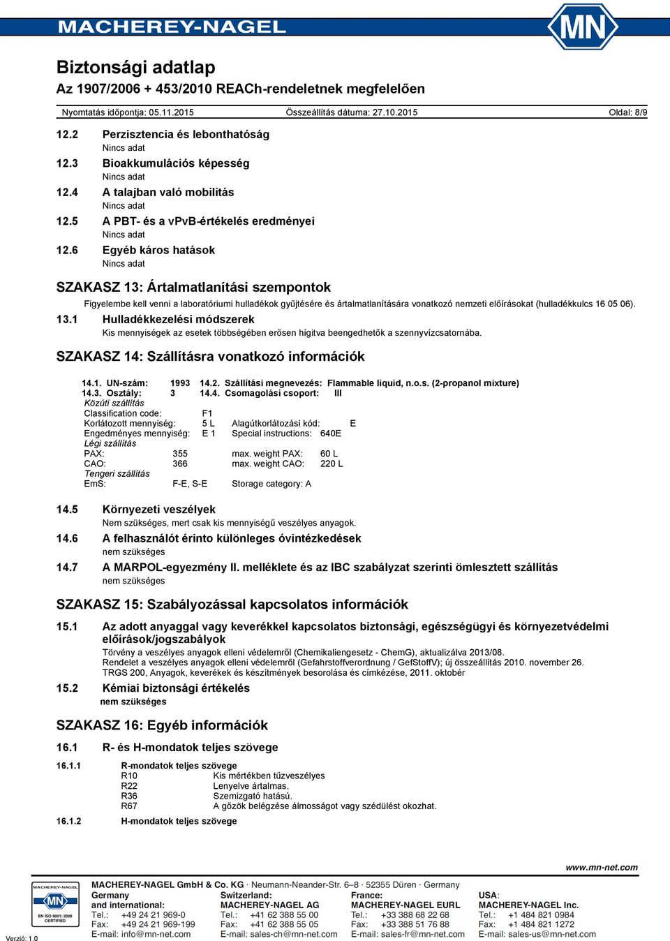 13.1 Hulladékkezelési módszerek Kis mennyiségek az esetek többségében erősen hígitva beengedhetők a szennyvízcsatornába. SZAKASZ 14: Szállításra vonatkozó információk 14.1. UNszám: 1993 14.2.