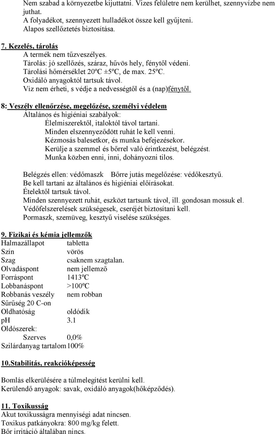 Víz nem érheti, s védje a nedvességtől és a (nap)fénytől. 8: Veszély ellenőrzése, megelőzése, személyi védelem Általános és higiéniai szabályok: Élelmiszerektől, italoktól távol tartani.