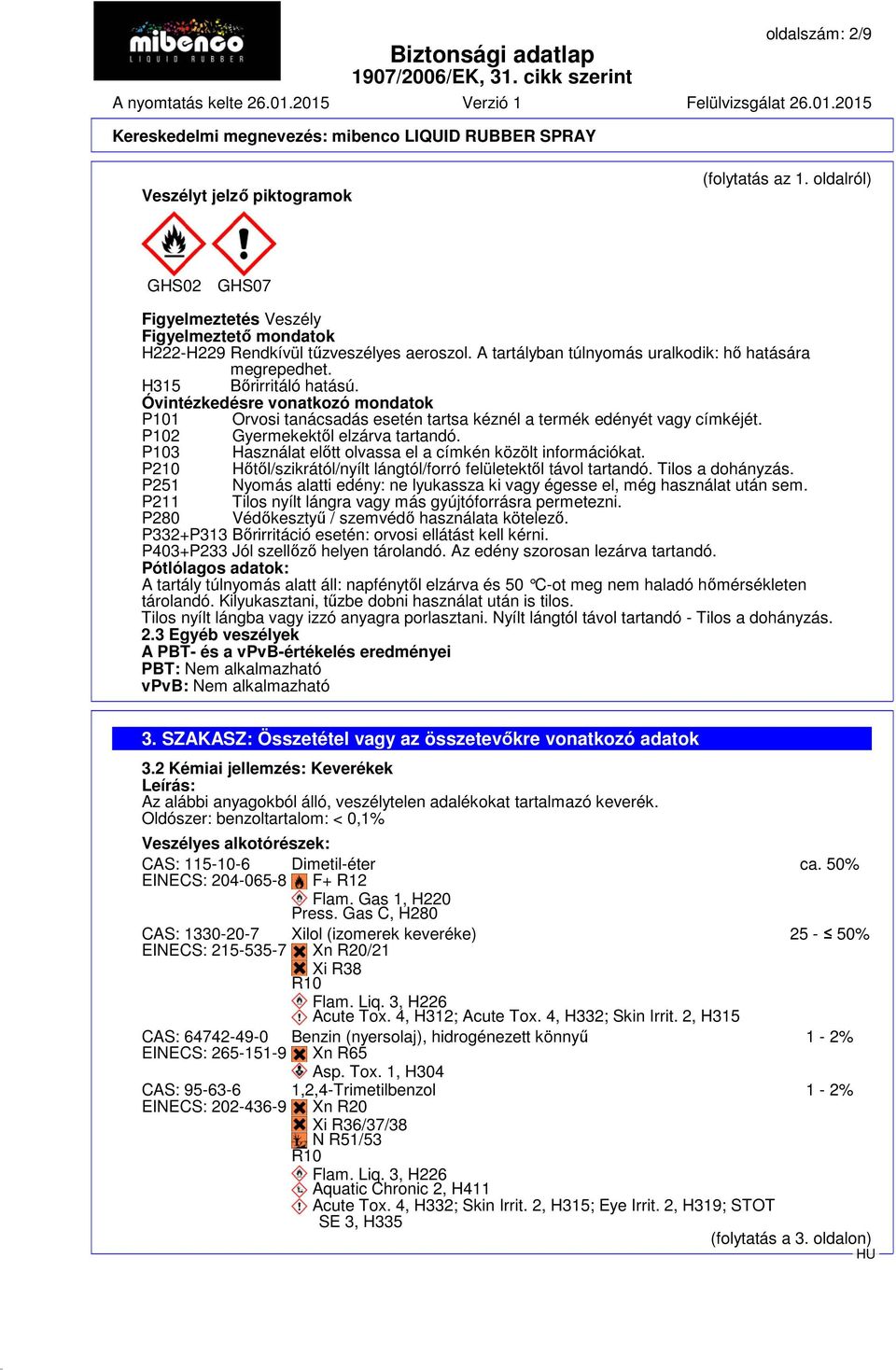 P102 Gyermekektől elzárva tartandó. P103 Használat előtt olvassa el a címkén közölt információkat. P210 Hőtől/szikrától/nyílt lángtól/forró felületektől távol tartandó. Tilos a dohányzás.