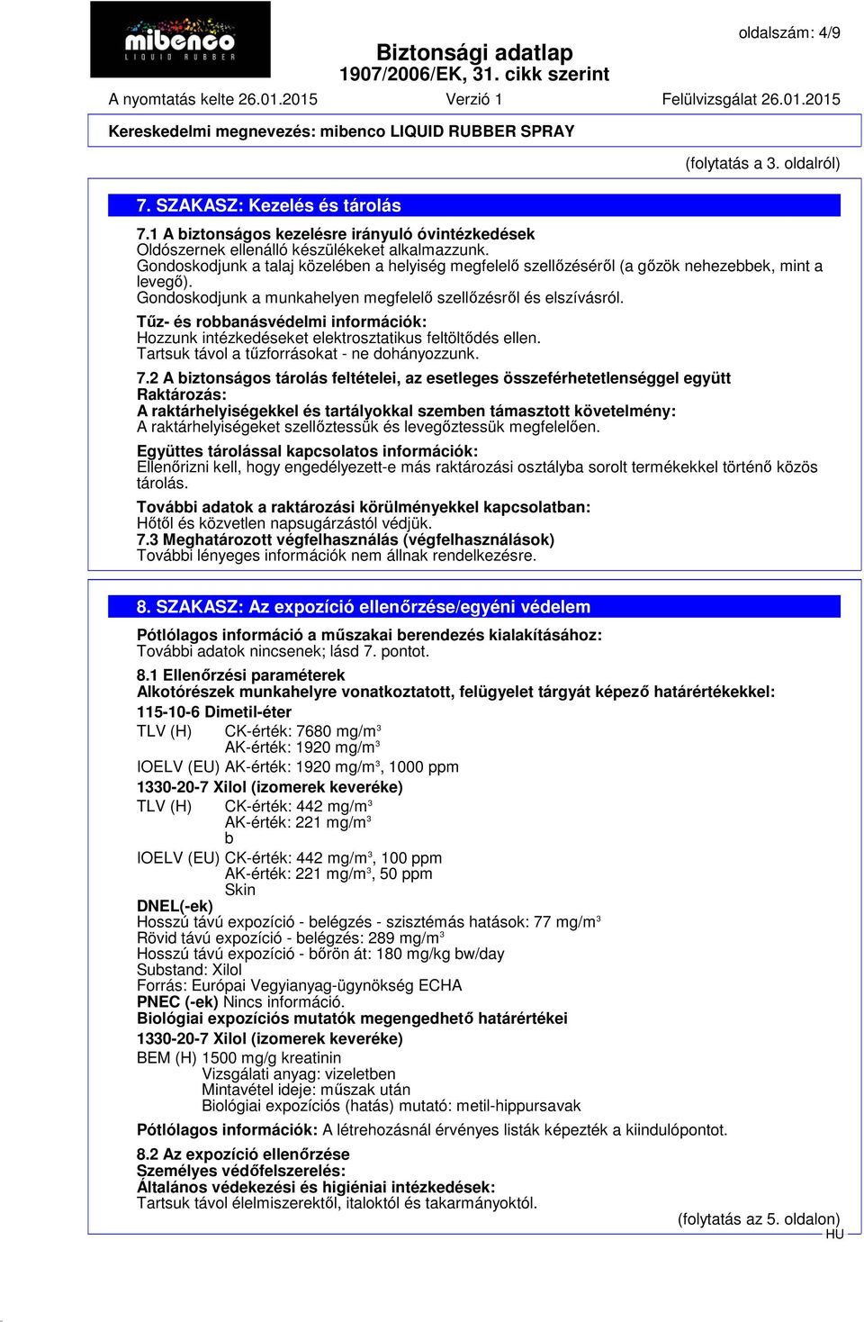 Tűz- és robbanásvédelmi információk: Hozzunk intézkedéseket elektrosztatikus feltöltődés ellen. Tartsuk távol a tűzforrásokat - ne dohányozzunk. 7.