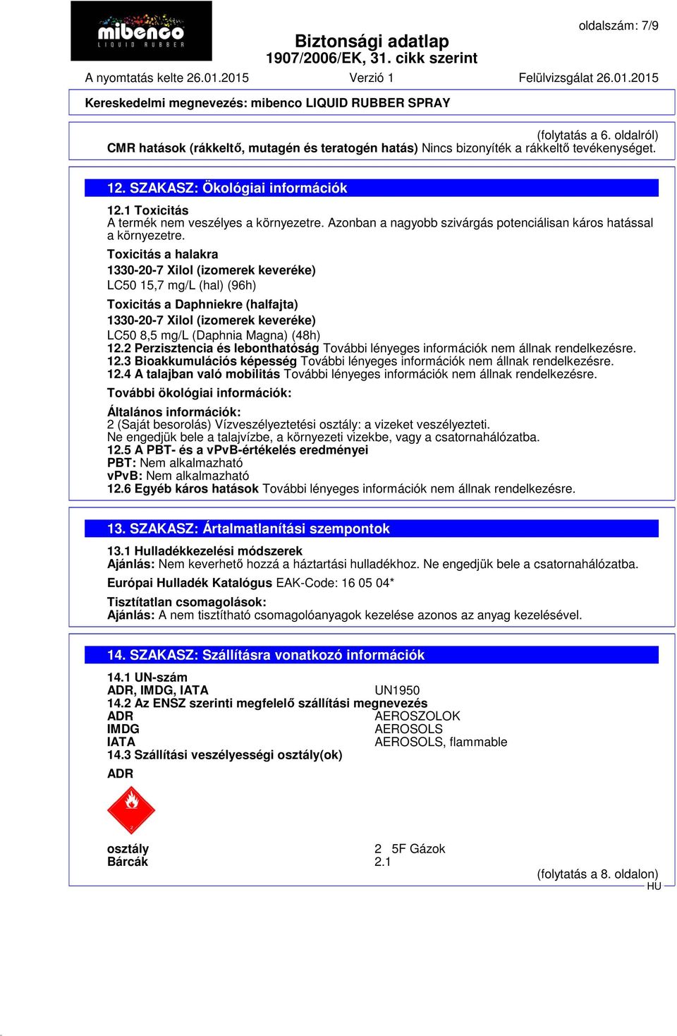 Toxicitás a halakra LC50 15,7 mg/l (hal) (96h) Toxicitás a Daphniekre (halfajta) LC50 8,5 mg/l (Daphnia Magna) (48h) 12.