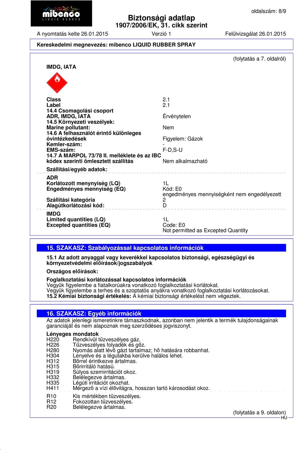 melléklete és az IBC kódex szerinti ömlesztett szállítás Nem alkalmazható Szállítási/egyéb adatok: ADR Korlátozott menynyiség (LQ) Engedményes mennyiség (EQ) Szállítási kategória 2 Alagútkorlátozási