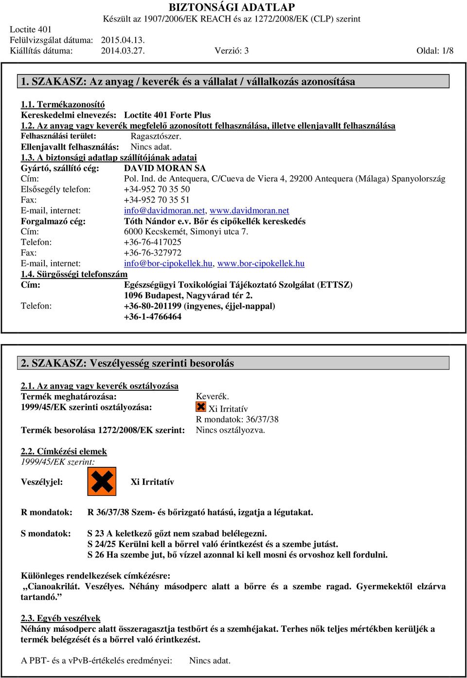 4. Sürgősségi telefonszám Cím: Telefon: DAVID MORAN SA Pol. Ind. de Antequera, C/Cueva de Viera 4, 29200 Antequera (Málaga) Spanyolország +34-952 70 35 50 +34-952 70 35 51 info@davidmoran.net, www.