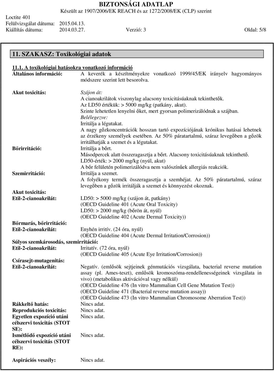 Csírasejt-mutagenitás: Etil-2-cianoakrilát: Rákkeltő hatás: Reprodukciós toxicitás: Egyetlen expozíció utáni célszervi toxicitás (STOT SE): Ismétlődő expozíció utáni célszervi toxicitás (STOT RE):