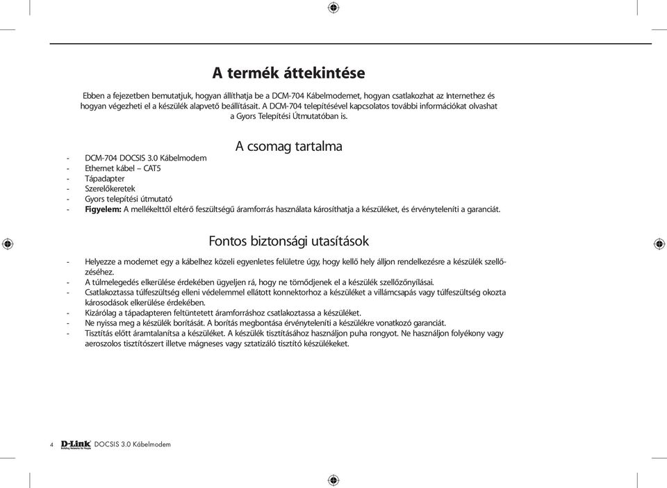 A csomag tartalma - DCM-704 - Ethernet kábel CAT5 - Tápadapter - Szerelőkeretek - Gyors telepítési útmutató - Figyelem: A mellékelttől eltérő feszültségű áramforrás használata károsíthatja a