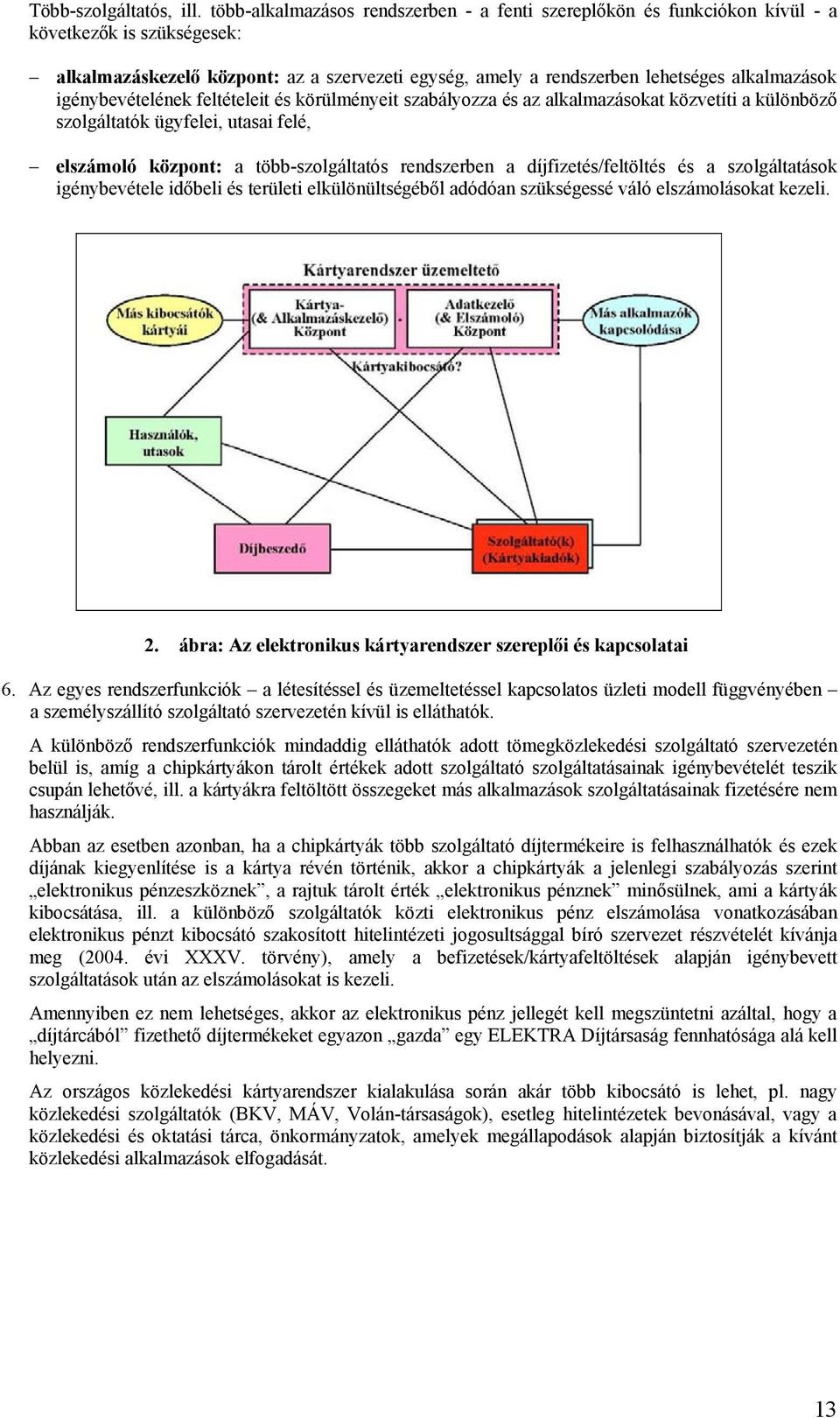 igénybevételének feltételeit és körülményeit szabályozza és az alkalmazásokat közvetíti a különböző szolgáltatók ügyfelei, utasai felé, elszámoló központ: a több-szolgáltatós rendszerben a