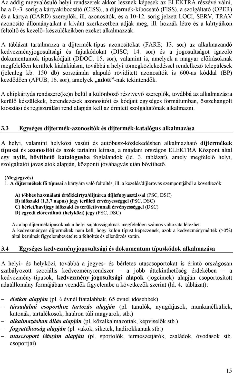 sorig jelzett LOCI, SERV, TRAV állományaikat a kívánt szerkezetben adják meg, ill. hozzák létre és a kártyáikon feltöltő és kezelő- készülékeikben ezeket alkalmazzák.