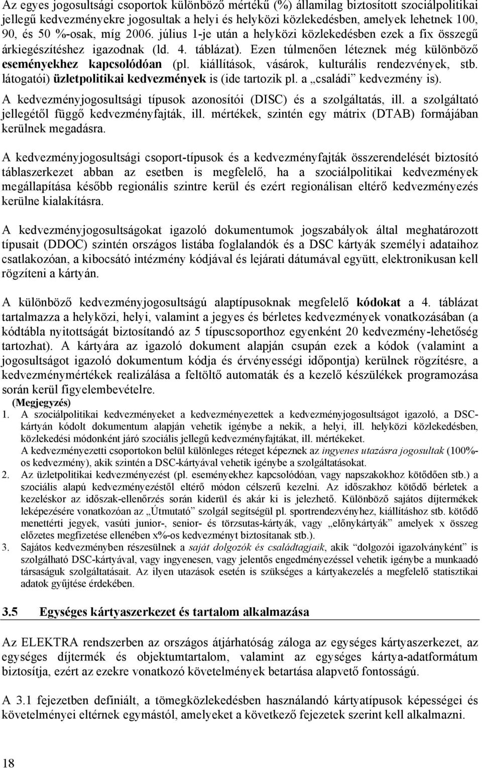 kiállítások, vásárok, kulturális rendezvények, stb. látogatói) üzletpolitikai kedvezmények is (ide tartozik pl. a családi kedvezmény is).