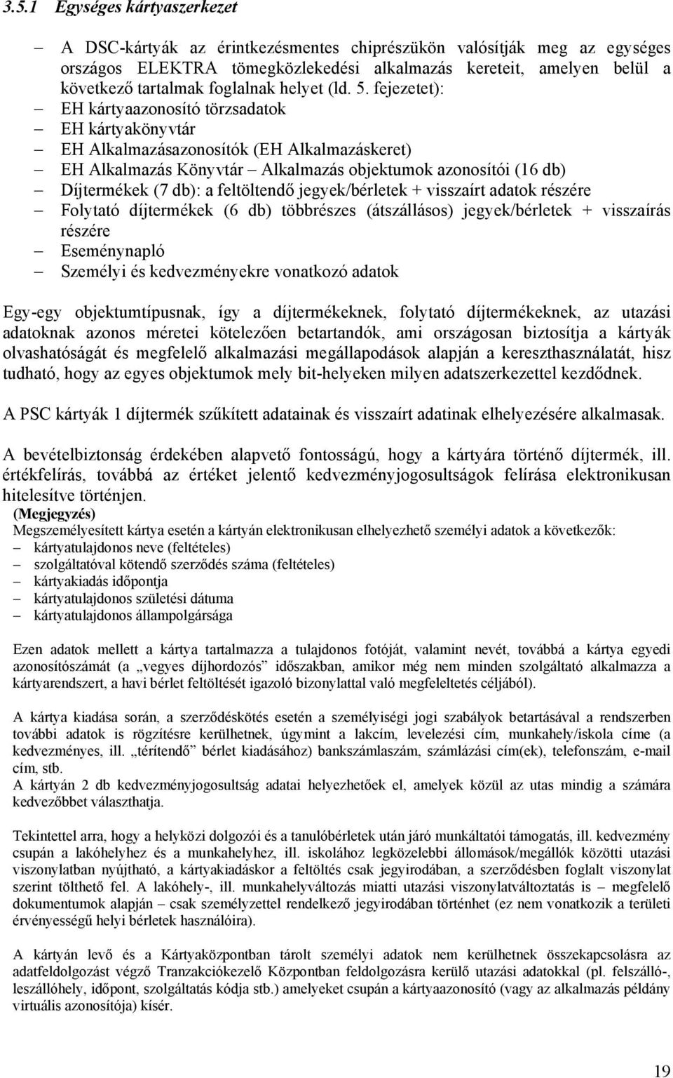 fejezetet): EH kártya törzsadatok EH kártyakönyvtár EH Alkalmazásk (EH Alkalmazáskeret) EH Alkalmazás Könyvtár Alkalmazás objektumok i (16 db) Díjtermékek (7 db): a feltöltendő jegyek/bérletek +