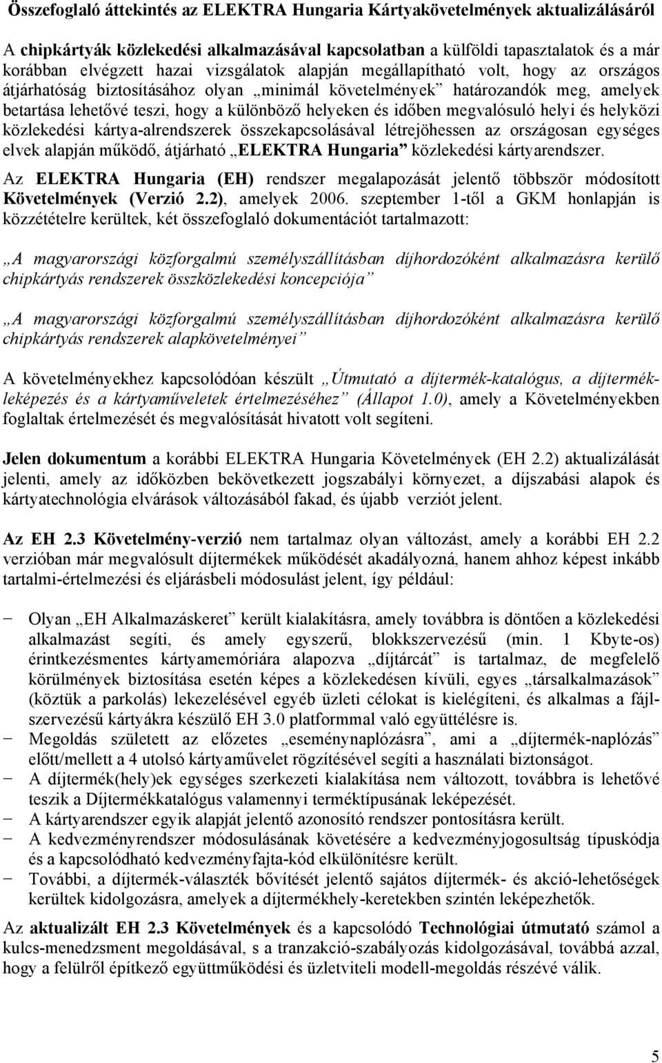 időben megvalósuló helyi és helyközi közlekedési kártya-alrendszerek összekapcsolásával létrejöhessen az országosan egységes elvek alapján működő, átjárható ELEKTRA Hungaria közlekedési