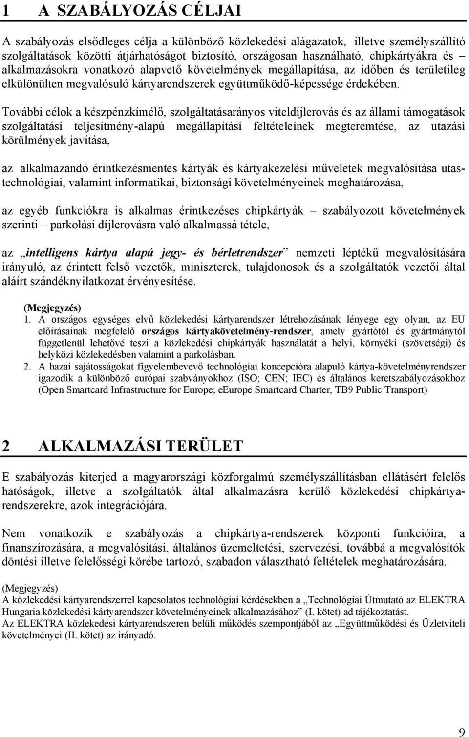 További célok a készpénzkímélő, szolgáltatásarányos viteldíjlerovás és az állami támogatások szolgáltatási teljesítmény-alapú megállapítási feltételeinek megteremtése, az utazási körülmények