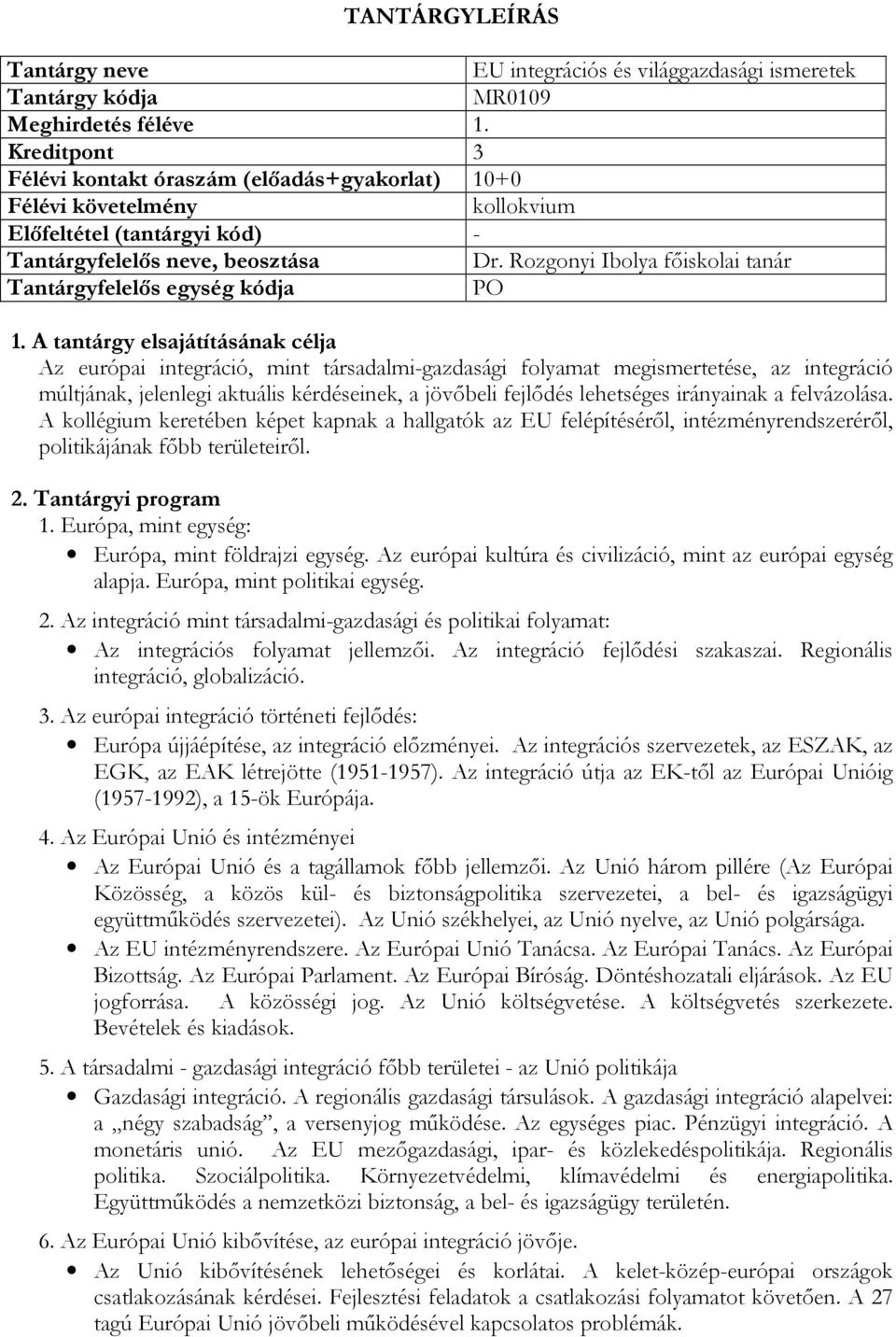 jövőbeli fejlődés lehetséges irányainak a felvázolása. A kollégium keretében képet kapnak a hallgatók az EU felépítéséről, intézményrendszeréről, politikájának főbb területeiről. 1.