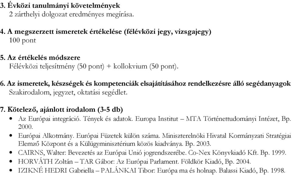 Miniszterelnöki Hivatal Kormányzati Stratégiai Elemző Központ és a Külügyminisztérium közös kiadványa. Bp. 2003.