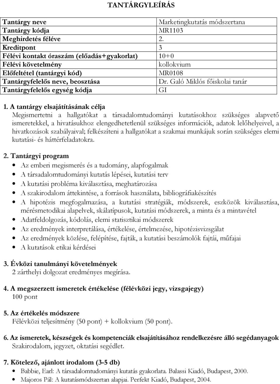 információk, adatok lelőhelyeivel, a hivatkozások szabályaival; felkészíteni a hallgatókat a szakmai munkájuk során szükséges elemi kutatási- és háttérfeladatokra.