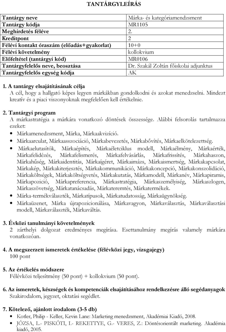 Mindezt kreatív és a piaci viszonyoknak megfelelően kell értékelnie. A márkastratégia a márkára vonatkozó döntések összessége.