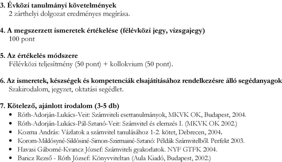 ) Kozma András: Vázlatok a számvitel tanulásához 1-2. kötet, Debrecen, 2004.