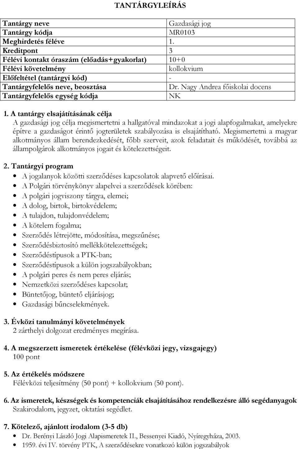 szabályozása is elsajátítható. Megismertetni a magyar alkotmányos állam berendezkedését, főbb szerveit, azok feladatait és működését, továbbá az állampolgárok alkotmányos jogait és kötelezettségeit.