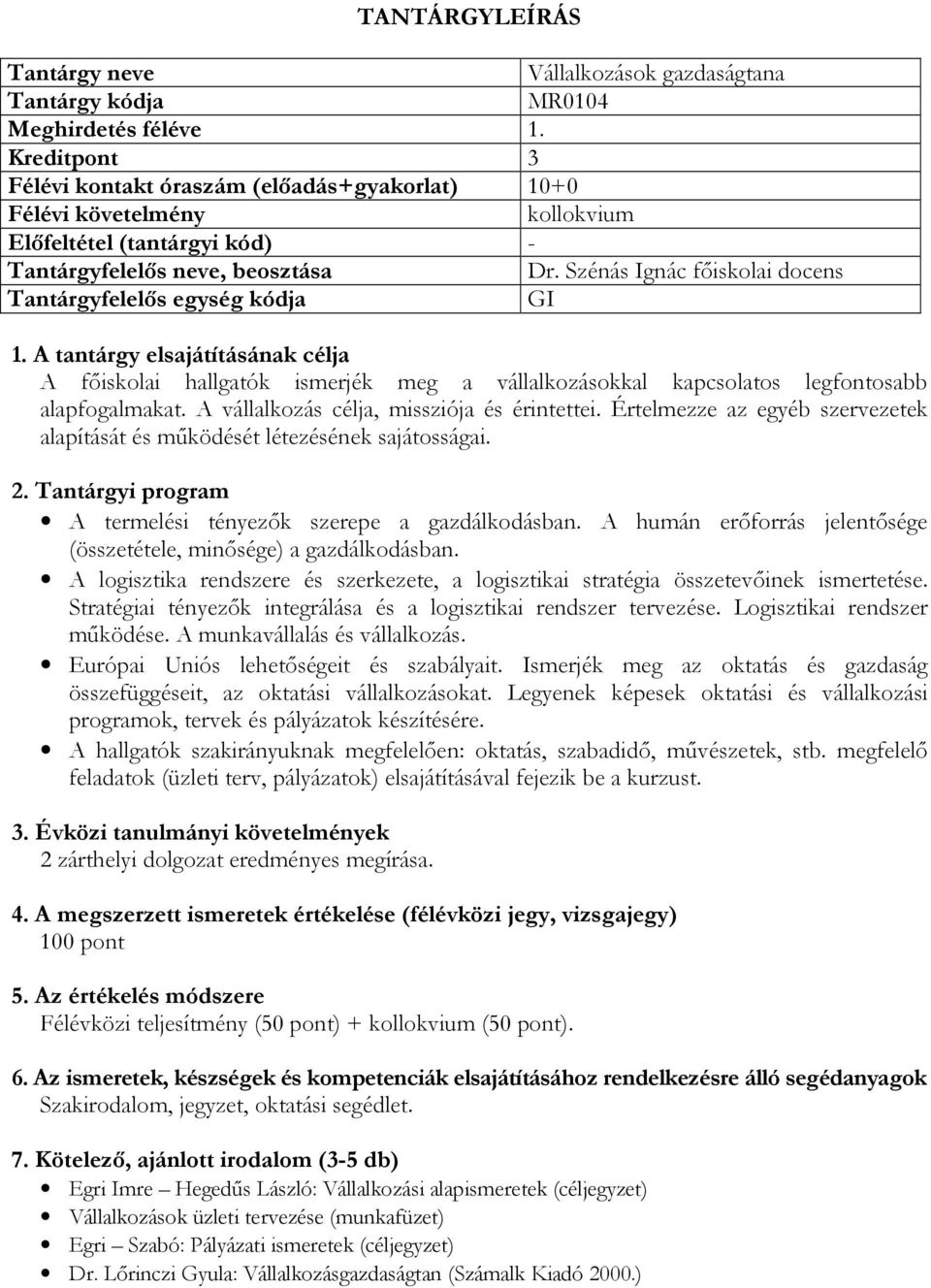 A vállalkozás célja, missziója és érintettei. Értelmezze az egyéb szervezetek alapítását és működését létezésének sajátosságai. A termelési tényezők szerepe a gazdálkodásban.