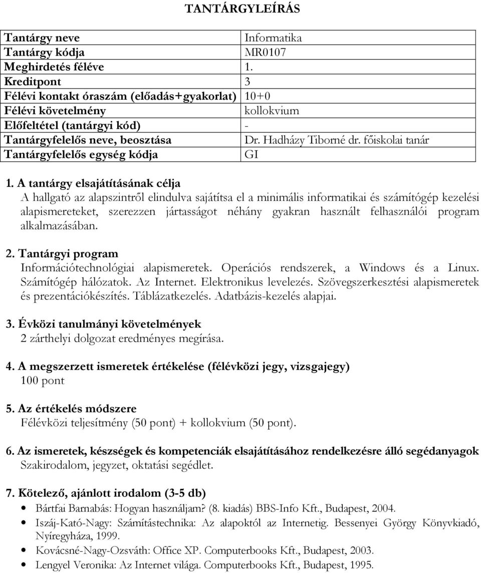 használt felhasználói program alkalmazásában. Információtechnológiai alapismeretek. Operációs rendszerek, a Windows és a Linux. Számítógép hálózatok. Az Internet. Elektronikus levelezés.