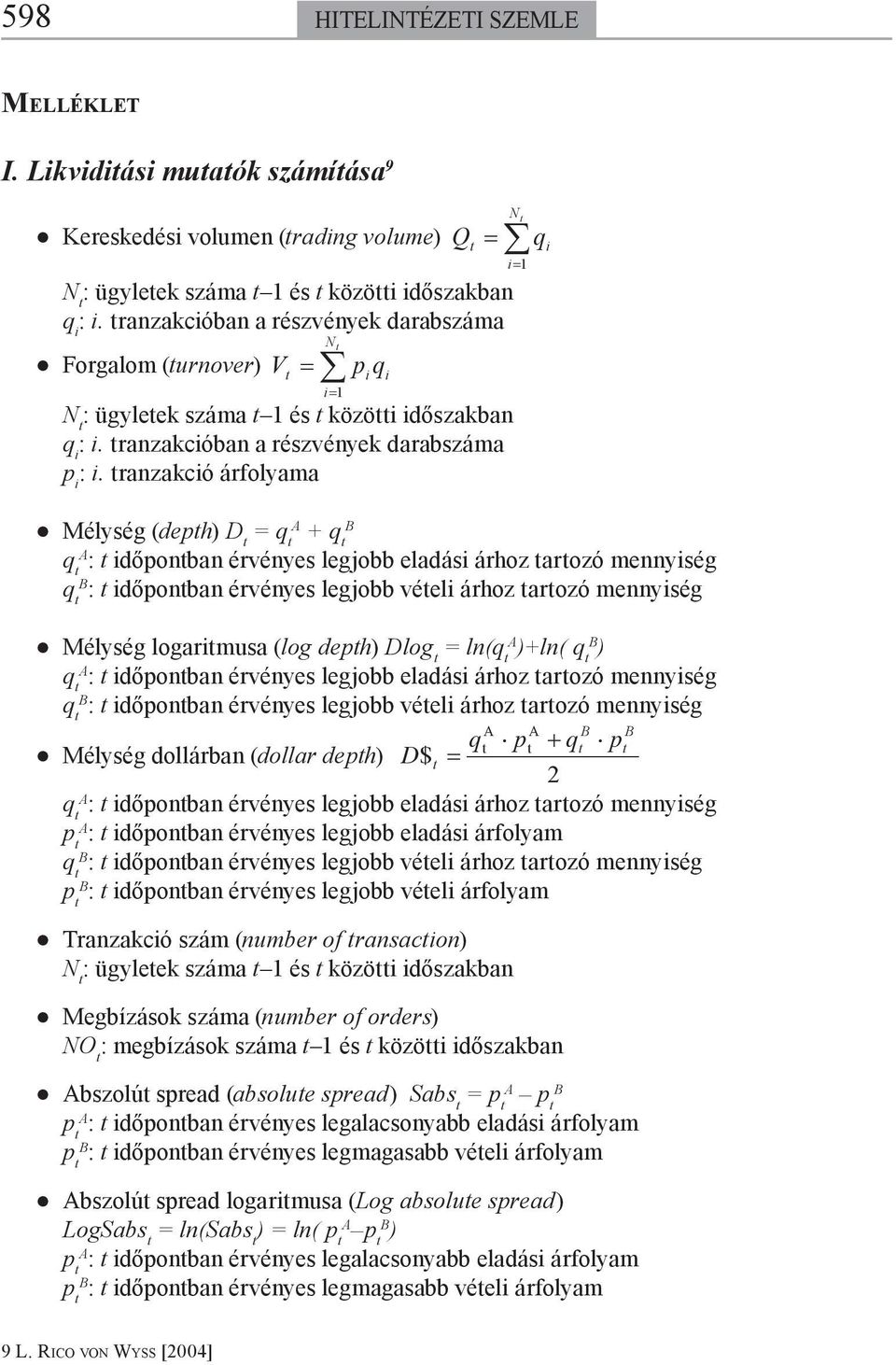 ranzakció árfolyama i A B Mélység ( deph) D q + q q A : időponban érvényes legjobb eladási árhoz arozó mennyiség q B : időponban érvényes legjobb véeli árhoz arozó mennyiség Mélység logarimusa ( log