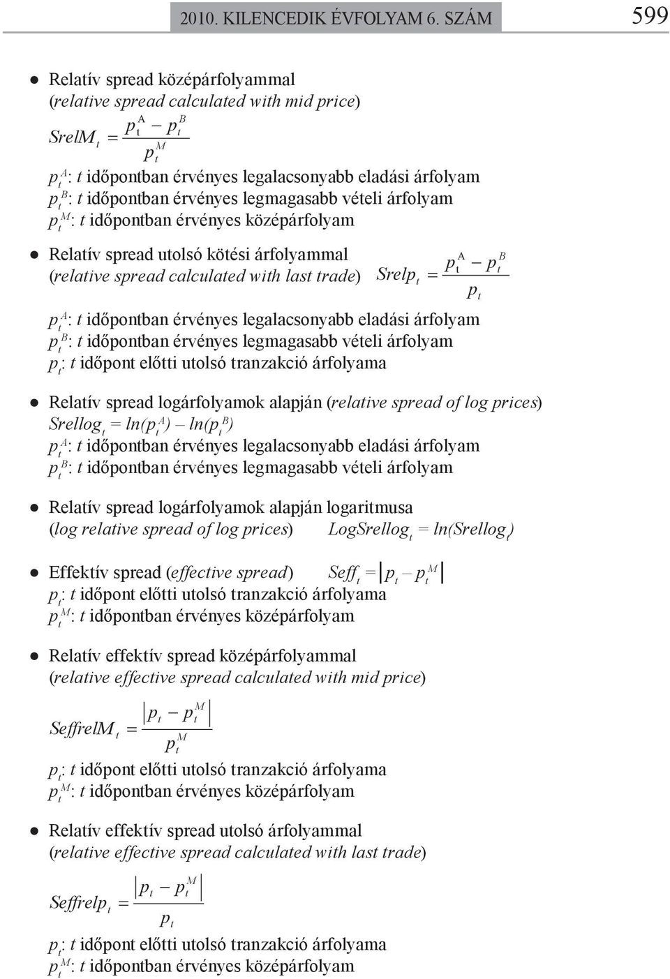 árfolyam p M : időponban érvényes középárfolyam Relaív spread uolsó köési árfolyammal (relaive spread calculaed wih las rade) Srelp p A : időponban érvényes legalacsonyabb eladási árfolyam p B :