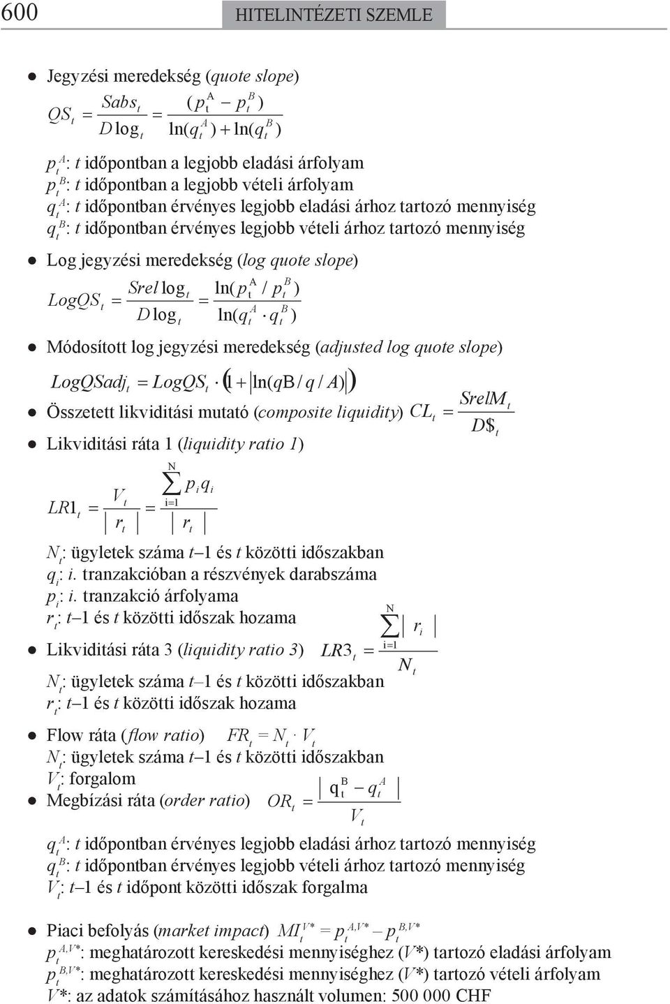 jegyzési meredekség ( adjused log quoe slope) LogQSadj LogQS 1+ ln( qb / q / A) SrelM Összee likvidiási muaó ( composie liquidiy) CL D$ Likvidiási ráa 1 ( liquidiy raio 1) LR1 V r N : ügyleek száma 1