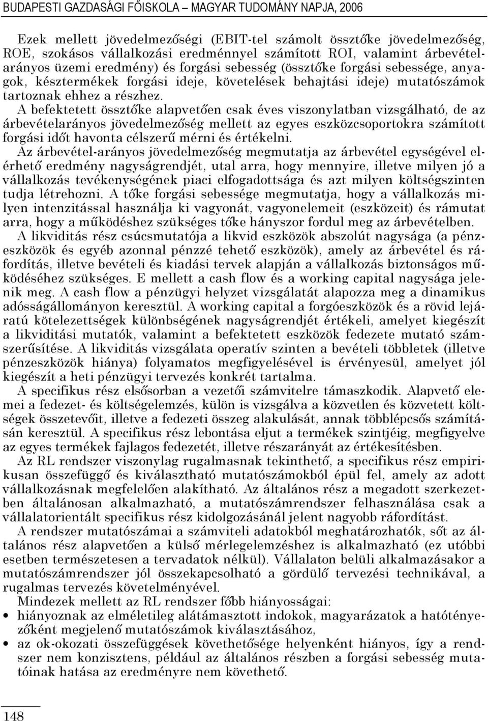 A befektetett össztıke alapvetıen csak éves viszonylatban vizsgálható, de az árbevételarányos jövedelmezıség mellett az egyes eszközcsoportokra számított forgási idıt havonta célszerő mérni és