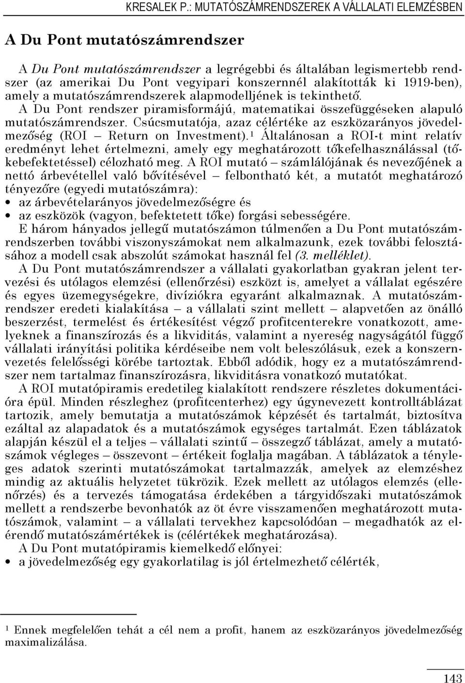 alakították ki 1919-ben), amely a mutatószámrendszerek alapmodelljének is tekinthetı. A Du Pont rendszer piramisformájú, matematikai összefüggéseken alapuló mutatószámrendszer.