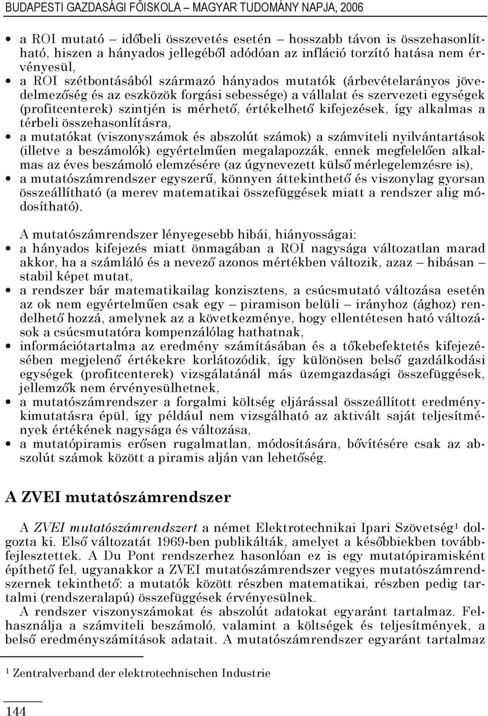 mérhetı, értékelhetı kifejezések, így alkalmas a térbeli összehasonlításra, a mutatókat (viszonyszámok és abszolút számok) a számviteli nyilvántartások (illetve a beszámolók) egyértelmően