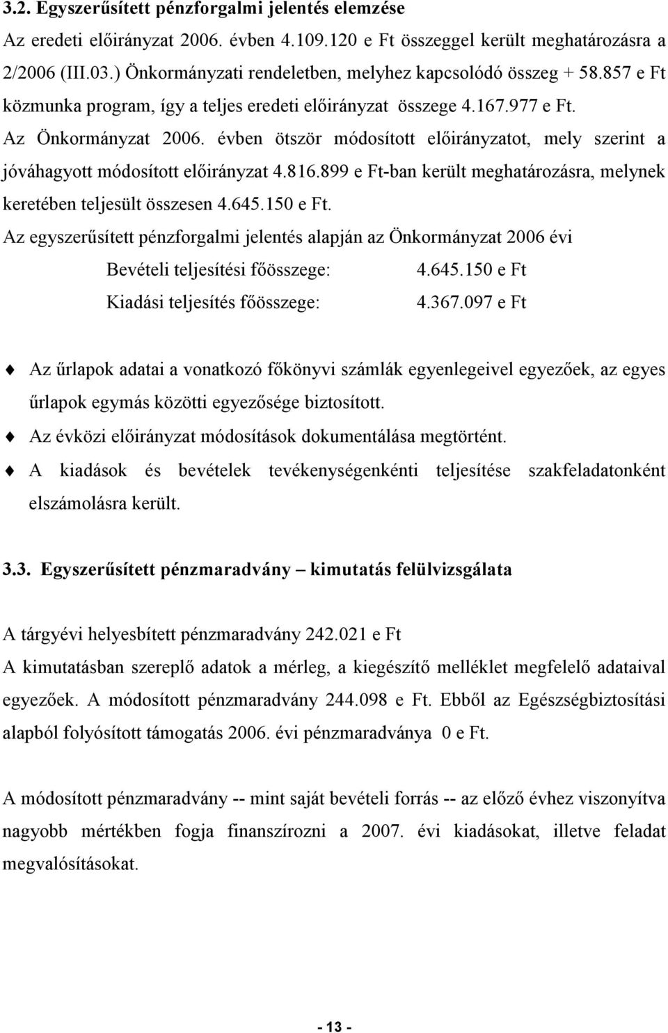 évben ötször módosított előirányzatot, mely szerint a jóváhagyott módosított előirányzat 4.816.899 e Ft-ban került meghatározásra, melynek keretében teljesült összesen 4.645.150 e Ft.