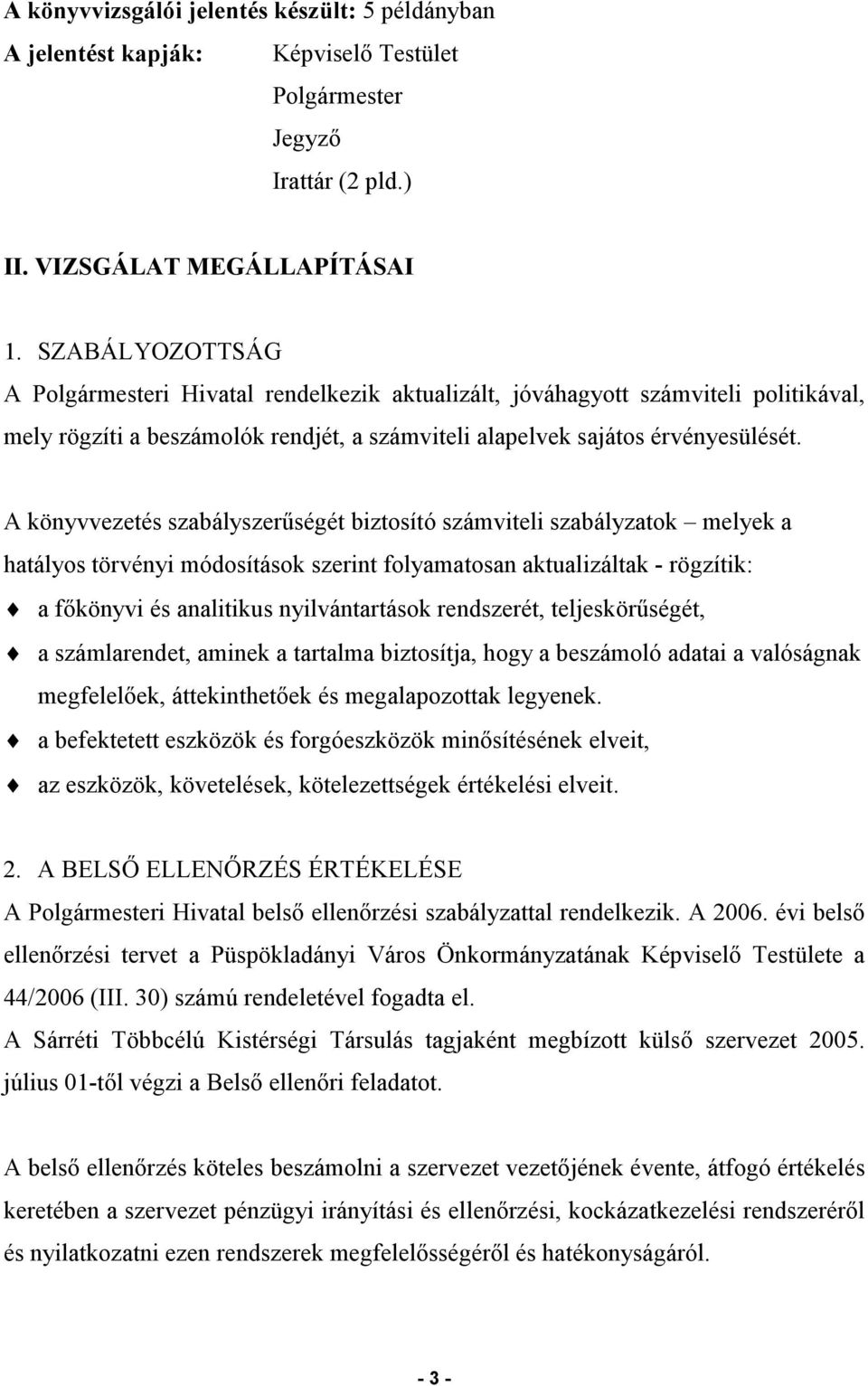 A könyvvezetés szabályszerűségét biztosító számviteli szabályzatok melyek a hatályos törvényi módosítások szerint folyamatosan aktualizáltak - rögzítik: a főkönyvi és analitikus nyilvántartások