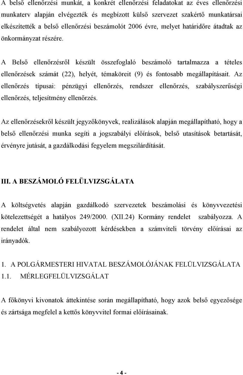 A Belső ellenőrzésről készült összefoglaló beszámoló tartalmazza a tételes ellenőrzések számát (22), helyét, témaköreit (9) és fontosabb megállapításait.