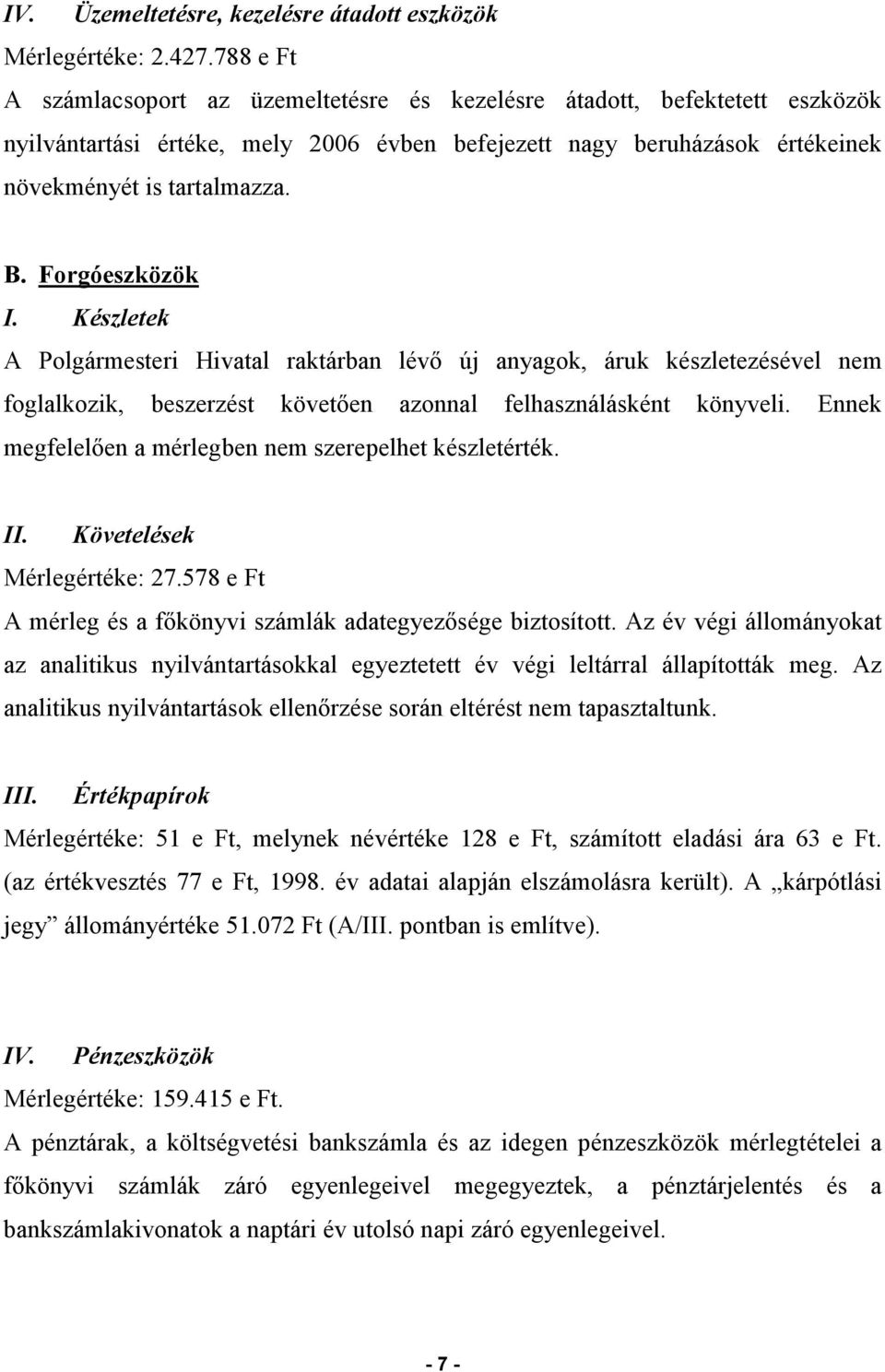 Forgóeszközök I. Készletek A Polgármesteri Hivatal raktárban lévő új anyagok, áruk készletezésével nem foglalkozik, beszerzést követően azonnal felhasználásként könyveli.