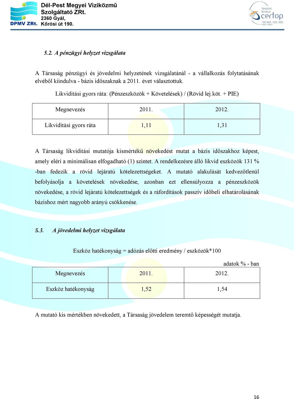 Likviditási gyors ráta 1,11 1,31 A Társaság likviditási mutatója kismértékű növekedést mutat a bázis időszakhoz képest, amely eléri a minimálisan elfogadható (1) szintet.