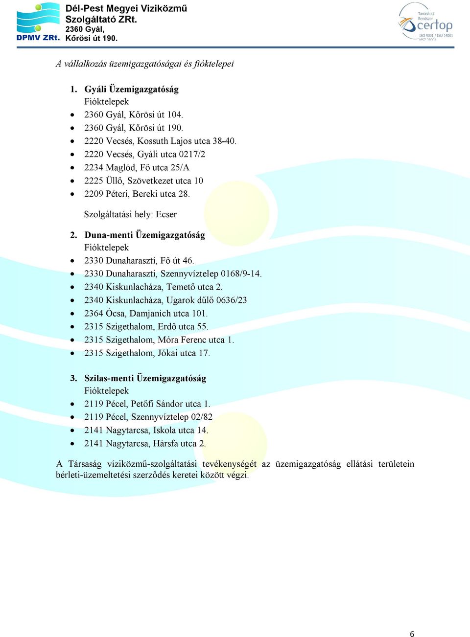 Duna-menti Üzemigazgatóság Fióktelepek 2330 Dunaharaszti, Fő út 46. 2330 Dunaharaszti, Szennyvíztelep 0168/9-14. 2340 Kiskunlacháza, Temető utca 2.